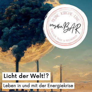 Versöhnbar zum Thema  Licht der Welt?! Leben in und mit der Energiekrise