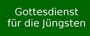 Gottesdienst für die Jüngsten Gottesdienst für die Jüngsten